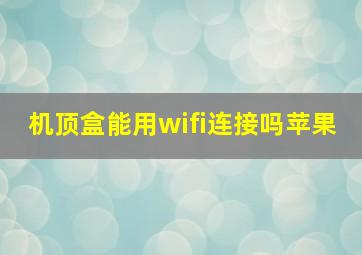 机顶盒能用wifi连接吗苹果