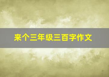 来个三年级三百字作文