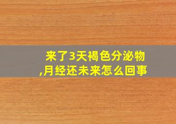 来了3天褐色分泌物,月经还未来怎么回事