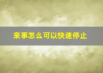 来事怎么可以快速停止