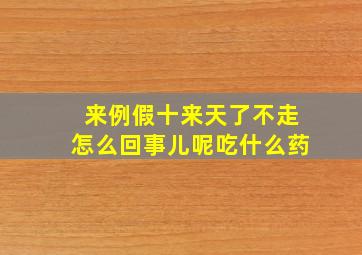 来例假十来天了不走怎么回事儿呢吃什么药