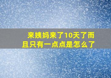 来姨妈来了10天了而且只有一点点是怎么了