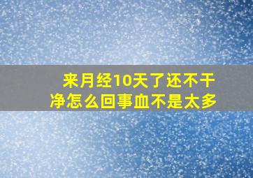 来月经10天了还不干净怎么回事血不是太多