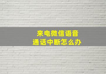 来电微信语音通话中断怎么办