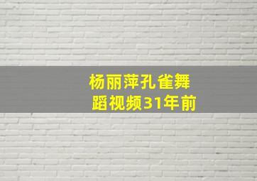 杨丽萍孔雀舞蹈视频31年前