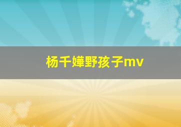 杨千嬅野孩子mv