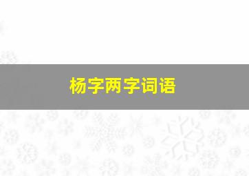 杨字两字词语