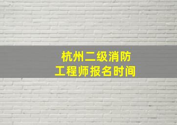 杭州二级消防工程师报名时间