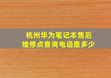 杭州华为笔记本售后维修点查询电话是多少