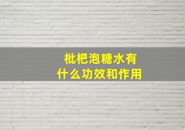 枇杷泡糖水有什么功效和作用