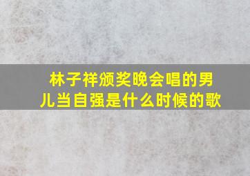 林子祥颁奖晚会唱的男儿当自强是什么时候的歌