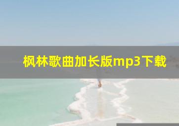 枫林歌曲加长版mp3下载