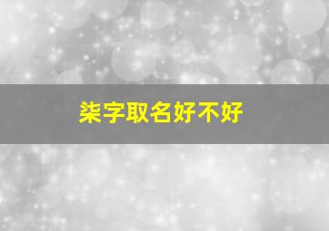 柒字取名好不好