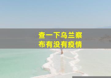 查一下乌兰察布有没有疫情