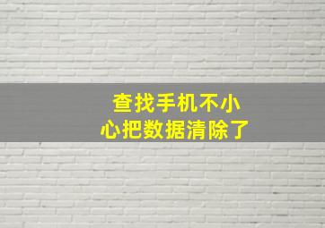 查找手机不小心把数据清除了