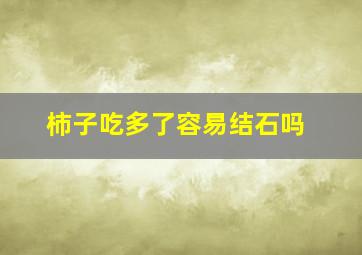 柿子吃多了容易结石吗