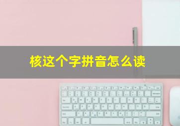 核这个字拼音怎么读