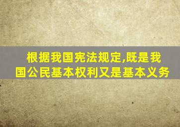 根据我国宪法规定,既是我国公民基本权利又是基本义务