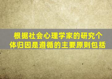 根据社会心理学家的研究个体归因是遵循的主要原则包括