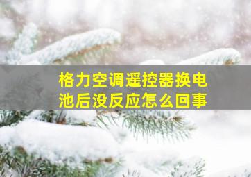 格力空调遥控器换电池后没反应怎么回事