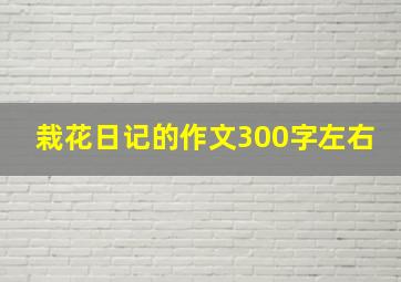 栽花日记的作文300字左右