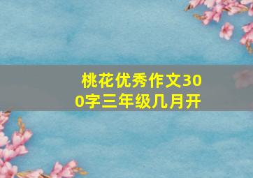 桃花优秀作文300字三年级几月开