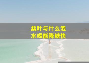 桑叶与什么泡水喝能降糖快