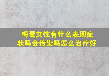 梅毒女性有什么表现症状吗会传染吗怎么治疗好