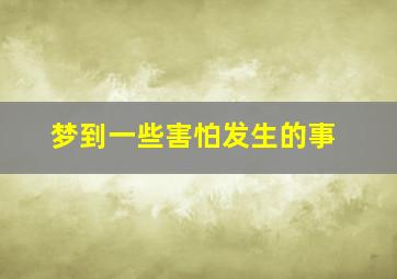 梦到一些害怕发生的事