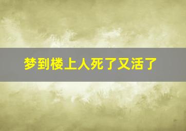 梦到楼上人死了又活了