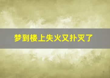 梦到楼上失火又扑灭了