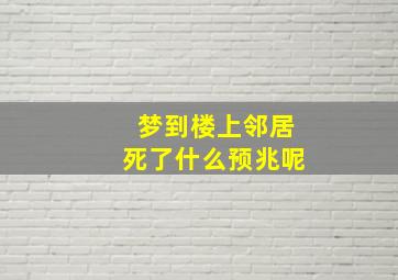 梦到楼上邻居死了什么预兆呢