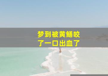 梦到被黄鳝咬了一口出血了