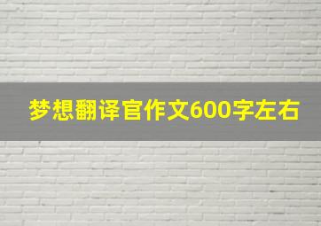 梦想翻译官作文600字左右