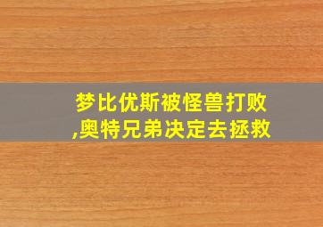 梦比优斯被怪兽打败,奥特兄弟决定去拯救