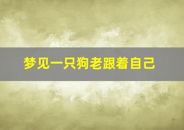 梦见一只狗老跟着自己