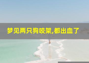 梦见两只狗咬架,都出血了