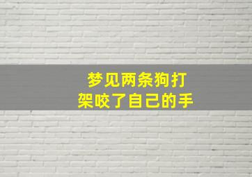 梦见两条狗打架咬了自己的手