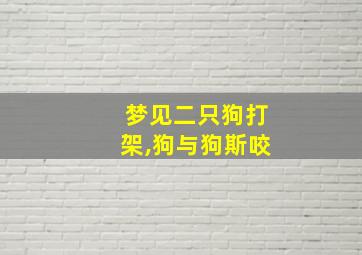 梦见二只狗打架,狗与狗斯咬