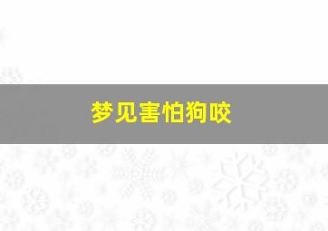 梦见害怕狗咬