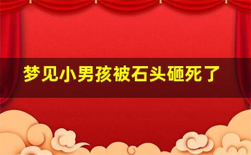 梦见小男孩被石头砸死了