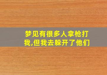 梦见有很多人拿枪打我,但我去躲开了他们