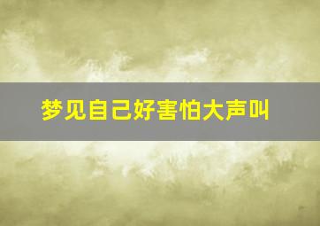 梦见自己好害怕大声叫