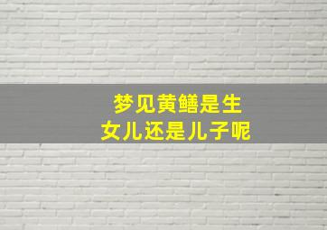 梦见黄鳝是生女儿还是儿子呢