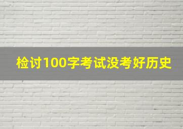 检讨100字考试没考好历史