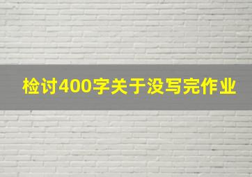 检讨400字关于没写完作业