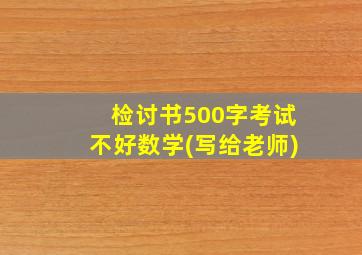 检讨书500字考试不好数学(写给老师)