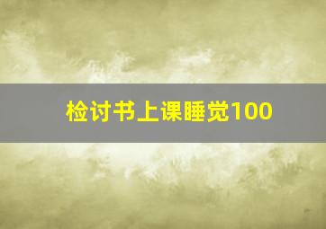 检讨书上课睡觉100