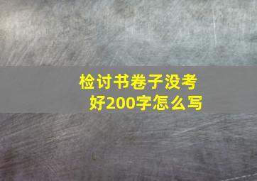 检讨书卷子没考好200字怎么写