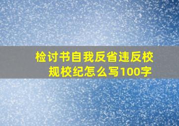 检讨书自我反省违反校规校纪怎么写100字